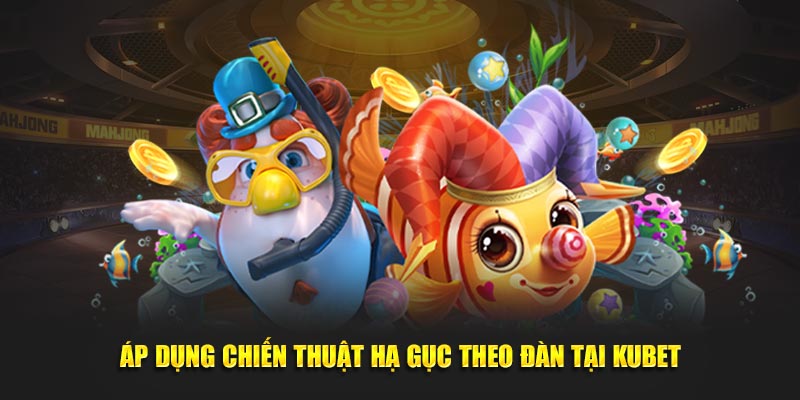 Áp dụng chiến thuật hạ gục theo đàn tại Kubet