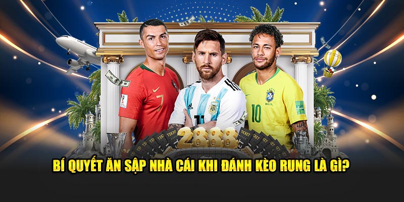 Bí quyết ăn sập nhà cái khi đánh kèo rung là gì?