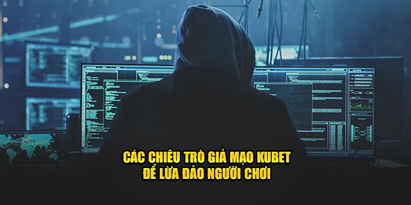 Các chiêu trò giả mạo KUBET để lừa đảo người chơi