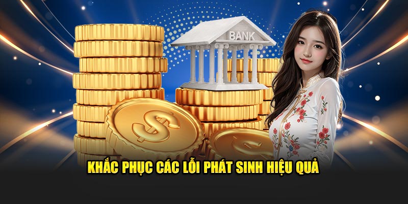 Khắc phục các lỗi phát sinh hiệu quả