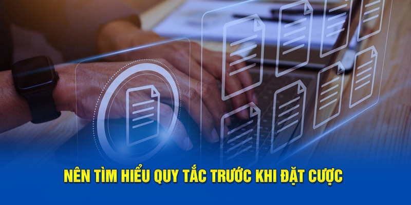 Nên tìm hiểu quy tắc trước khi đặt cược