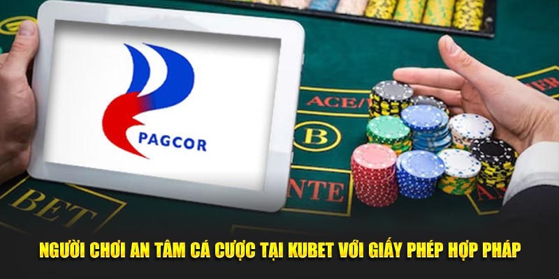 Người chơi an tâm cá cược tại Kubet với giấy phép hợp pháp