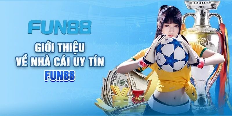 Tổng quan các thông tin cơ bản nhất về nhà cái Fun88