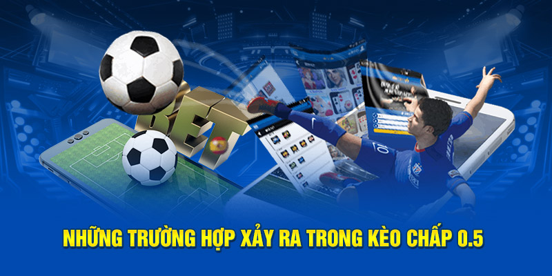 Những trường hợp xảy ra trong kèo chấp 0.5 