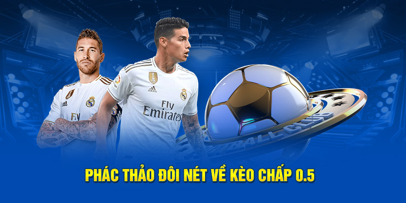 Phác thảo đôi nét về kèo chấp 0.5 