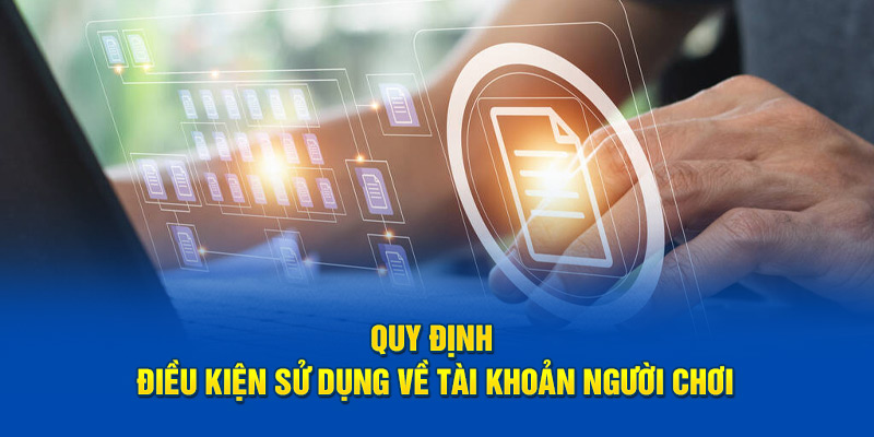 Quy định điều kiện sử dụng về tài khoản người chơi