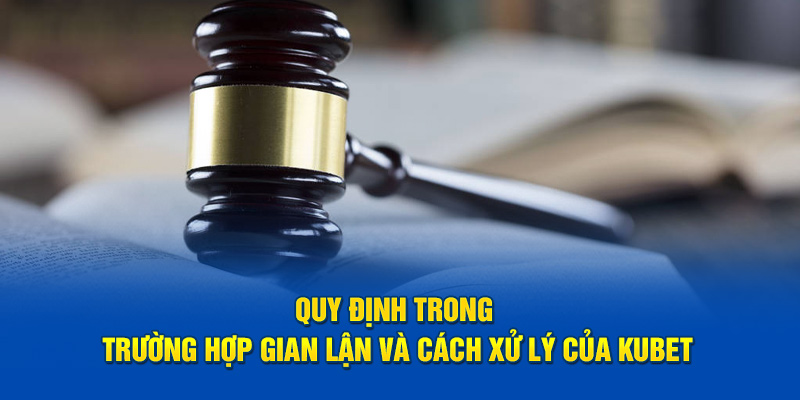 Quy định trong trường hợp gian lận và cách xử lý của KUBET