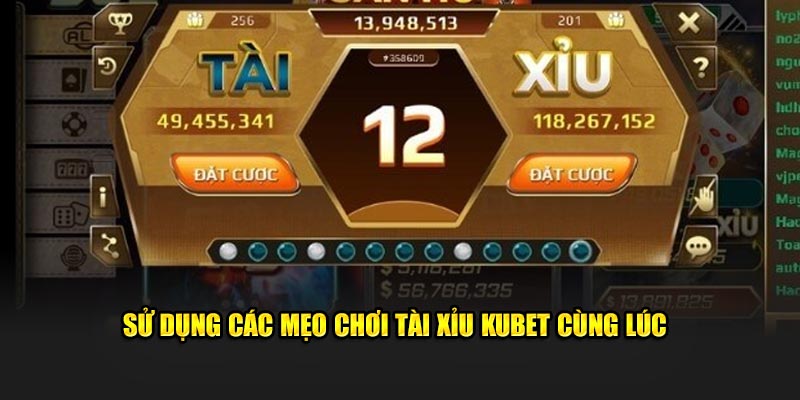 Sử dụng các mẹo chơi tài xỉu Kubet cùng lúc