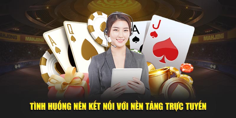 Tình huống nên kết nối với nền tảng trực tuyến